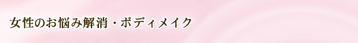 女性のお悩み解消・ボディメイク